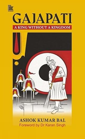 GAJAPATI : A KING WITHOUT A KINGDOM BY ASHOK KUMAR BAL (HARDCOVER)