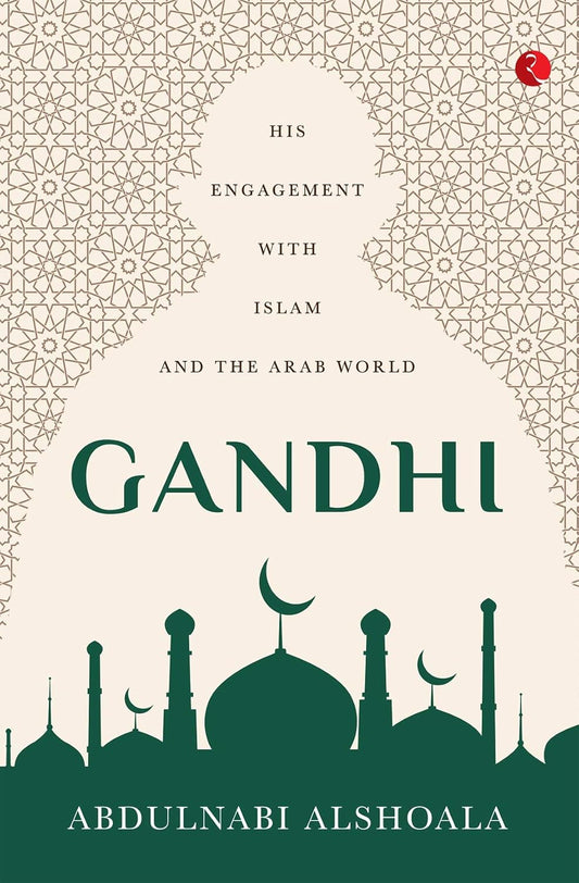 GANDHI : HIS ENGAGEMENT WITH ISLAM AND THE ARAB WORLD BY ABDULNABI ALSHOALA [HARDCOVER]