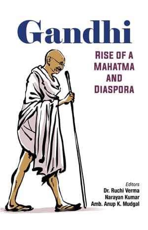 GANDHI : RISE OF A MAHATMA AND DIASPORA BY DR. RUCHI VERMA, NARAYAN KUMAR, AMB. ANUP K. MUDGAL (HARDCOVER)