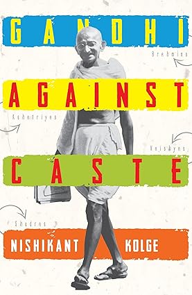 GANDHI AGAINST CASTE BY NISHIKANT KOLGE [HARDCOVER]