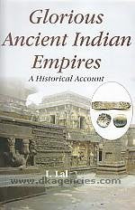 GLORIOUS ANCIENT INDIAN EMPIRES : A HISTORICAL ACCOUNT BY I. LAL [HARDCOVER]