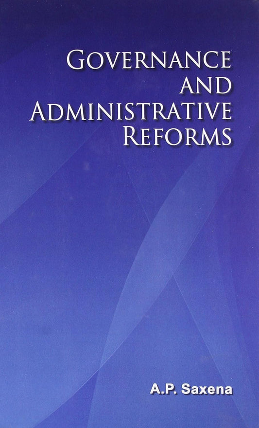 GOVERNANCE AND ADMINISTRATIVE REFORMS BY A.P. SAXENA [HARDCOVER]