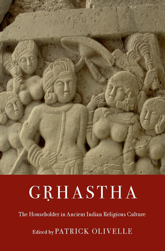 GRHASTHA : THE HOUSEHOLDER IN ANCIENT INDIAN RELIGIOUS CULTURE BY PATRICK OLIVELLE (HARDCOVER)