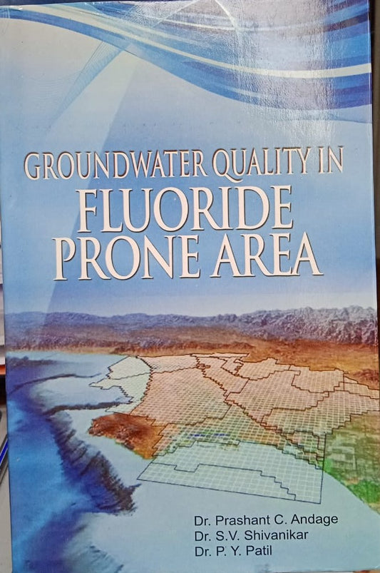 GROUNDWATER QUALITY IN FLUORIDE PRONE AREA BY DR. PRASHANT C. ANDAGE, DR. S.V. SHIVANIKAR & DR. P.Y. PATIL [HARDCOVER]