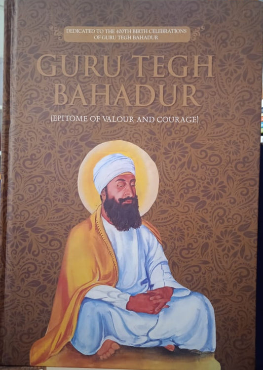 GURU TEGH BAHADUR: EPITOME OF VALOUR AND COURAGE BY PRABHLEEN SINGH [HARDCOVER]