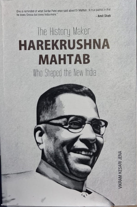 THE HISTORY MAKER : HAREKRUSHNA MAHTAB : WHO SHAPED THE NEW INDIA BY VIKRAM KESARI JENA [PAPERBACK]