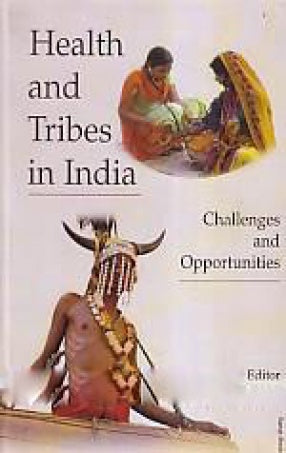 HEALTH AND TRIBES IN INDIA : CHALLENGES AND OPPORTUNITIES BY K.N. DASH [HARDCOVER]