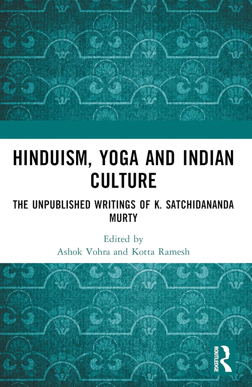 HINDUISM, YOGA AND INDIAN CULTURE : THE UNPUBLISHED WRITINGS OF K. SATCHIDANANDA MURTY BY ASHOK VOHRA & KOTTA RAMESH (HARDCOVER)