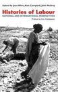 HISTORIES OF LABOUR : NATIONAL AND INTERNATIONAL PERSPECTIVES BY JOAN ALLEN, ALAN CAMPBELL (HARDCOVER)