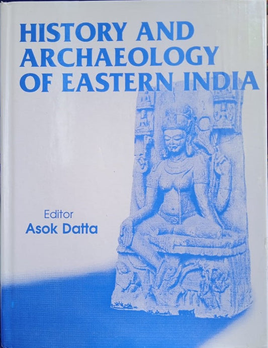 HISTORY AND ARCHAEOLOGY OF EASTERN INDIA BY ASOK DATTA [HARDCOVER]