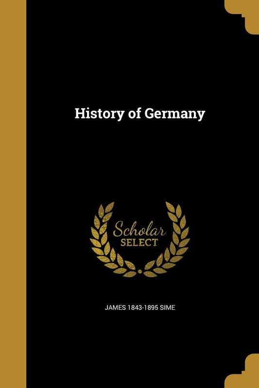 HISTORY OF GERMANY BY EDWARD AUGUSTUS FREEMAN, JAMES SIME [HARDCOVER]