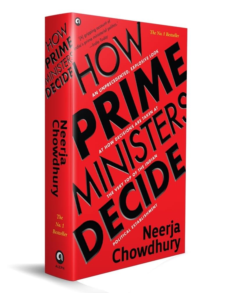 HOW PRIME MINISTER DECIDE : AN UNPRECEDENTED, EXPLOSIVE LOOK AT HOW DECISIONS ARE TAKEN AT THE VERY TOP OF THE INDIAN POLITICAL ESTABLISHMENT BY NEERJA CHOWDHURY (HARDCOVER)