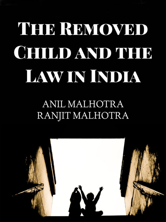 THE REMOVED CHILD AND THE LAW IN INDIA BY ANIL MALHOTRA & RANJIT MALHOTRA (HARDCOVER)