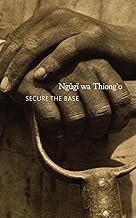SECURE THE BASE : MAKING AFRICA VISIBLE IN THE GLOBE  BY NGUGI WA THIONG'O BY (HARDCOVER) OLD BOOK