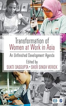 TRANSFORMATION OF WOMEN AT WORK IN ASIA : AN UNFINISHED DEVELOPMENT  AGENDA BY SUKTI DASGUPTA & SHER SINGH VERICK (HARDCOVER)