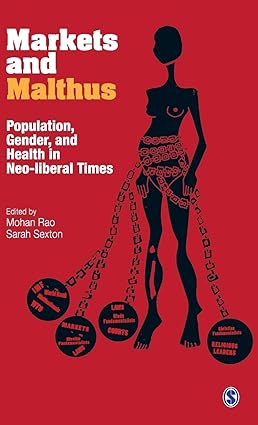 MARKETS AND MALTHUS : POPULATION GENDER, AND HEALTH IN NEO-LIBERAL TIMES BY MOHAN RAO, ARAH SEXTON (HARDCOVER)