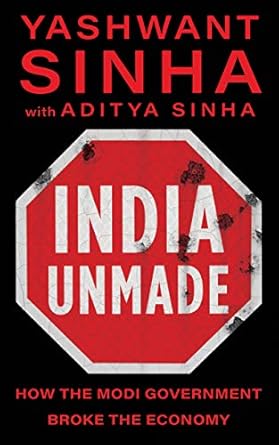 INDIA UNMADE : HOW THE MODI GOVERMENT BROKEN THE ECONOMY BY YASHWANT SINHA (HARDCOVER) OLD BOOK