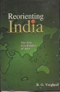 REORIENTING INDIA : THE NEW GEO-POLITICS OF ASIA BY B. G. VERGHESE (HARDCOVER) OLD BOOK