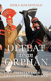 DEFEAT IS AN ORPHAN : HOW PAKISTAN LOST THE GREAT SOUTH ASIAN WAR BY MYRA MACDONALD (HARDCOVER) OLD BOOK