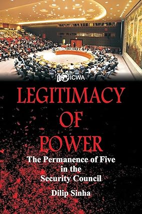 LEGITIMACY OF POWER : THE PERMANENCE OF FIVE SECURITY COUNCIL BY DILIP SINHA (HARDCOVER)