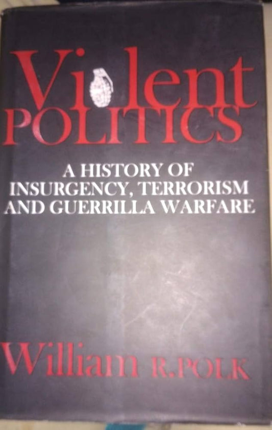 VIOLENT POLITICS:  A HISTORY OF INSURGENCY, TERRORISM AND GUERRILLA WARFARE BY WILLIAM R.POLK (HARDCOVER) OLD BOOK