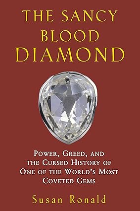THE SANCY BLOOD DIAMOND : POWER, GREED, AND THE CURSED HISTORY OF ONE OF THE WORLD'S MOST COVETED GEMS BY SUSAN RONALD (HARDCOVER)