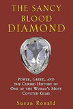 THE SANCY BLOOD DIAMOND : POWER, GREED, AND THE CURSED HISTORY OF ONE OF THE WORLD'S MOST COVETED GEMS BY SUSAN RONALD (HARDCOVER)