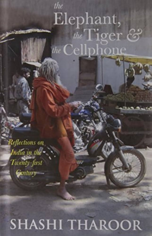 THE ELEPHANT, THE TIGER & THE CELLPHONE : REFLECTIONS ON INDIA IN THE TWENTY-FIRST CENTURY BY SHASHI THAROOR (HARDCOVER) OLD BOOK
