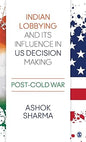 INDIAN LOBBYING AND ITS INFLUENCE IN US DECISION MAKING : POST-COLD WAR BY ASHOK SHARMA (HARDCOVER)