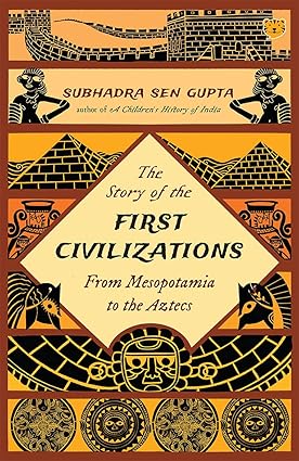 THE STORY OF THE FIRST CIVILIZATIONS : FROM MESOPOTAMIA TO THE AZTECS BY SUBHADRA SEN GUPTA (PAPERBACK) OLD BOOK
