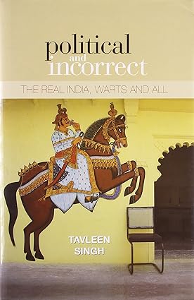 POLITICAL AND INCORRECT : THE REAL INDIA, WARTS AND ALL BY TAVLEEN SINGH (HARDCOVER) OLD BOOK