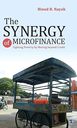 THE SYNERGY OF MICROFINANCE : FIGHTING POVERTY BY MOVING BEYOND CREDIT BY BINOD B. NAYAK (HARDCOVER)
