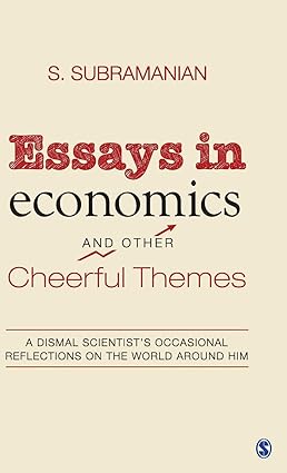 ESSAYS IN ECONOMICS AND OTHER CHEERFUL THEMES: A DISMAL SCIENTIST'S OCCASIONAL REFLECTIONS ON THE WORLD AROUND HIM BY S.SUBRAMANIAN (HARDCOVER)