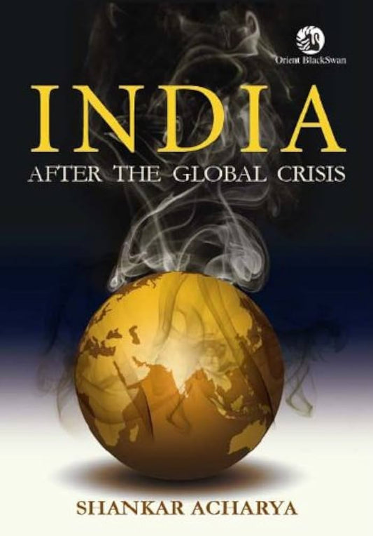 INDIA: AFTER THE GLOBAL CRISIS BY SHANKAR ACHARYA (HARDCOVER)