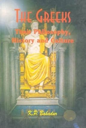 THE GREEKS : THEIR PHILOSOPHY, HISTORY AND CULTURE BY K.P. BAHADUR (HARDCOVER) OLD BOOK