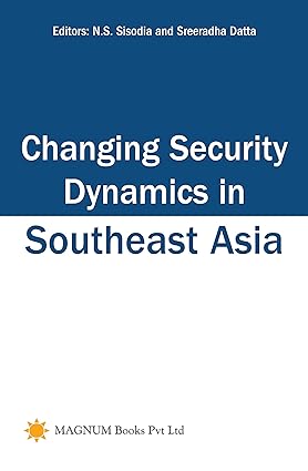 CHANGING SECURITY DYNAMICS IN SOUTH ASIA : BY N.S. SISODIA AND SREERADHA DATTA (HARDCOVER)