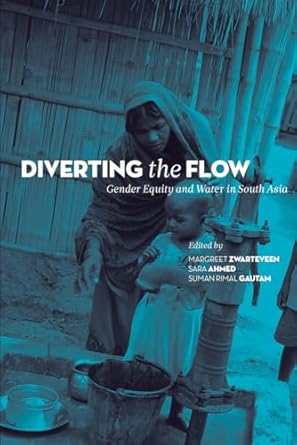 DIVERTING THE FLOW : GENDER EQUITY AND WATER IN SOUTH ASIA BY MARGREET ZWARTEVEEN & SARA AHMED (HARDCOVER) OLD BOOK