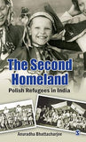 THE SECOND HOMELAND: POLISH REFUGEES IN INDIA BY ANURADHA BHATTACHARJEE (HARDCOVER)
