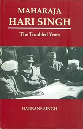 MAHARAJA HARI SINGH : BY THE TROUBLED YEARS BY HARBANS SINGH (HARDCOVER) OLD BOOK