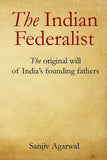THE INDIAN FEDERALIST : THE ORIGINAL WILL OF INDIA'S FOUNDING FATHERS BY SANJIV AGARWAL (HARDCOVER)