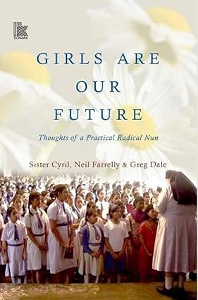 GIRLS ARE OUR FUTURE : THOUGHTS OF A PRACTICAL RADICAL NUN BY SISTER CYRIL, NEIL FARRELLY & GREG DALE (HARDCOVER) OLD BOOK