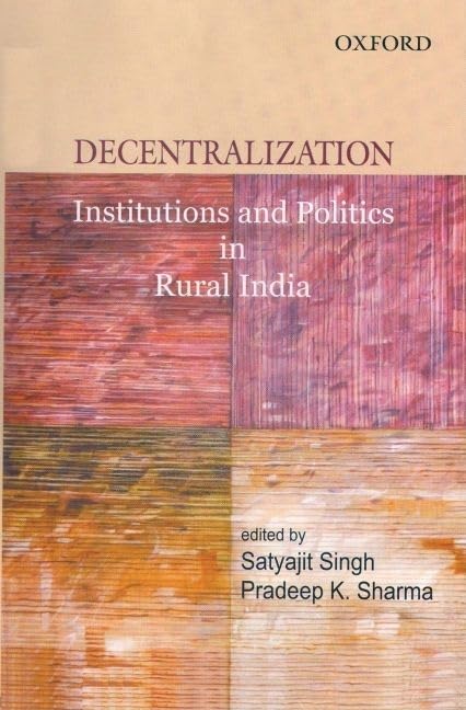 DECENTRALIZATION : INSTITUTIONS AND POLITICS IN RURAL INDIA BY SATYAJIT SINGH (HARDCOVER)