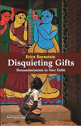 DISQUIETING GIFTS : HUMANITARIANISM IN NEW DELHI BY ERICA BORNSTEIN (HARDCOVER)