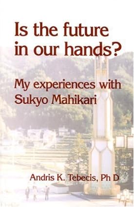 IS THE FUTURE IN OUR HANDS ? : MY EXPERIENCES WITH SUKYO MAHIKARI BY ANDRIS K. TEBECIS (PAPERBACK) OLD BOOK