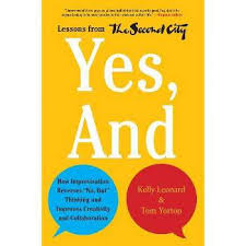 YES, AND : LESSONS FROM THE SECOND CITY BY KELLY LEONARD & TOM YORTON (HARDCOVER)