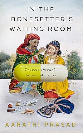 IN THE BONESETTER'S WAITING ROOM : TRAVELS THROUGH INDIAN MEDICINE BY AARATHI PRASAD (HARDCOVER) OLD BOOK