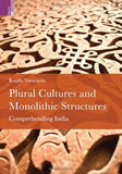 PLURAL CULTURES AND MONOLITHIC STRUCTURES : COMPREHENDING INDIA BY KAPILA VATSYAYAN (HARDCOVER)