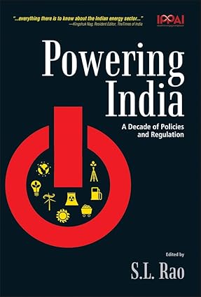 POWERING INDIA : A DECADE OF POLICIES AND REGULATIONS BY S.L. RAO (HARDCOVER)