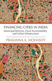 FINANCING CITIES IN INDIA : MUNICIPAL REFORMS, FISCAL ACCOUNTABILITY AND URBAN INFRASTRUCTURE BY PRASANNA K. MOHANTY (HARDCOVER)