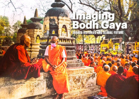 IMAGINING BODH GAYA : SHARED HISTORIES AND GLOBAL FUTURE BY MANISH SINHA (DESHKAL SOCIETY) (HARDCOVER)